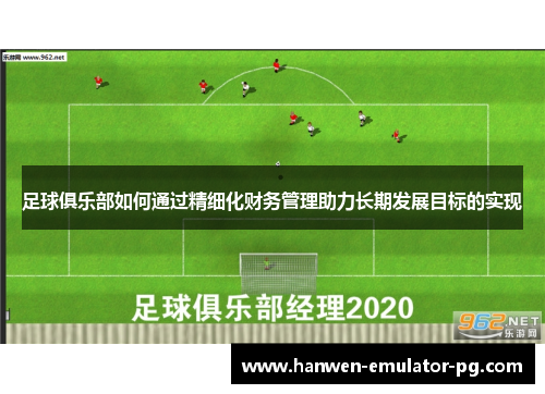 足球俱乐部如何通过精细化财务管理助力长期发展目标的实现