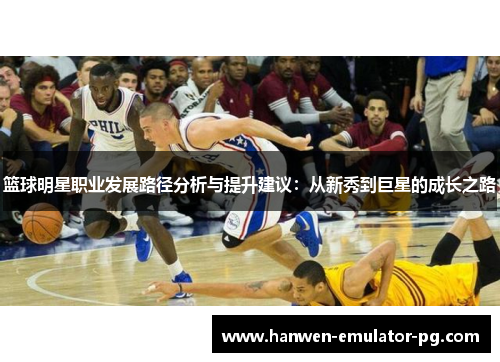 篮球明星职业发展路径分析与提升建议：从新秀到巨星的成长之路