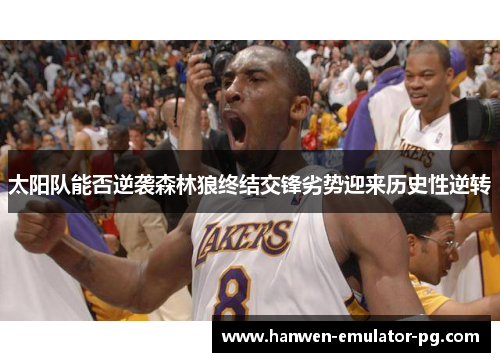 太阳队能否逆袭森林狼终结交锋劣势迎来历史性逆转