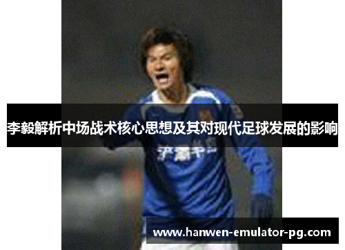 李毅解析中场战术核心思想及其对现代足球发展的影响