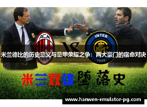 米兰德比的历史意义与意甲荣耀之争：两大豪门的宿命对决
