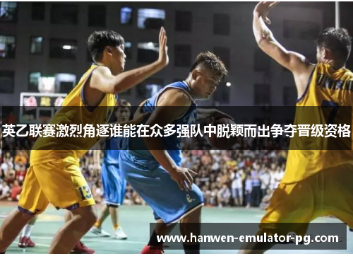 英乙联赛激烈角逐谁能在众多强队中脱颖而出争夺晋级资格