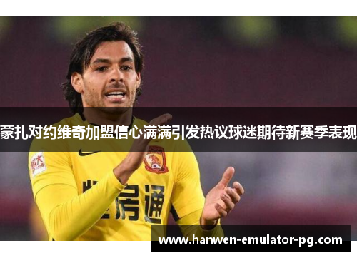 蒙扎对约维奇加盟信心满满引发热议球迷期待新赛季表现