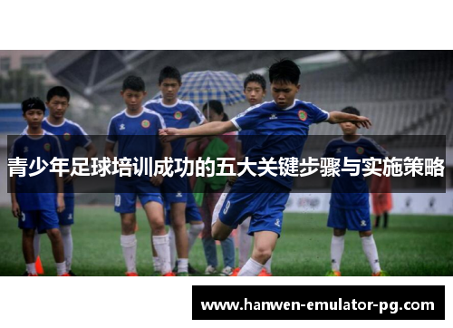 青少年足球培训成功的五大关键步骤与实施策略