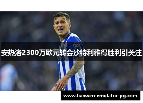 安热洛2300万欧元转会沙特利雅得胜利引关注